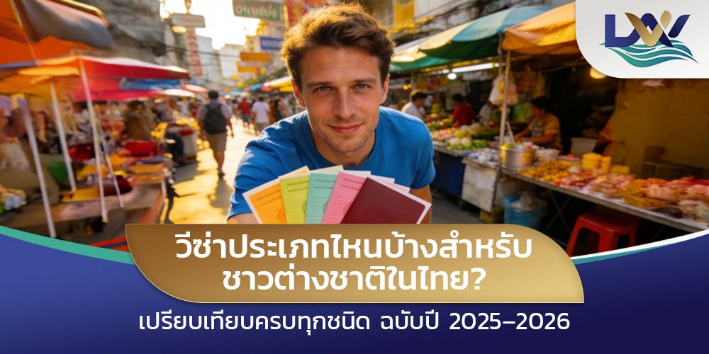 วีซ่าประเภทไหนบ้างสำหรับชาวต่างชาติในไทย เปรียบเทียบครบทุกชนิด ฉบับปี 2025–2026